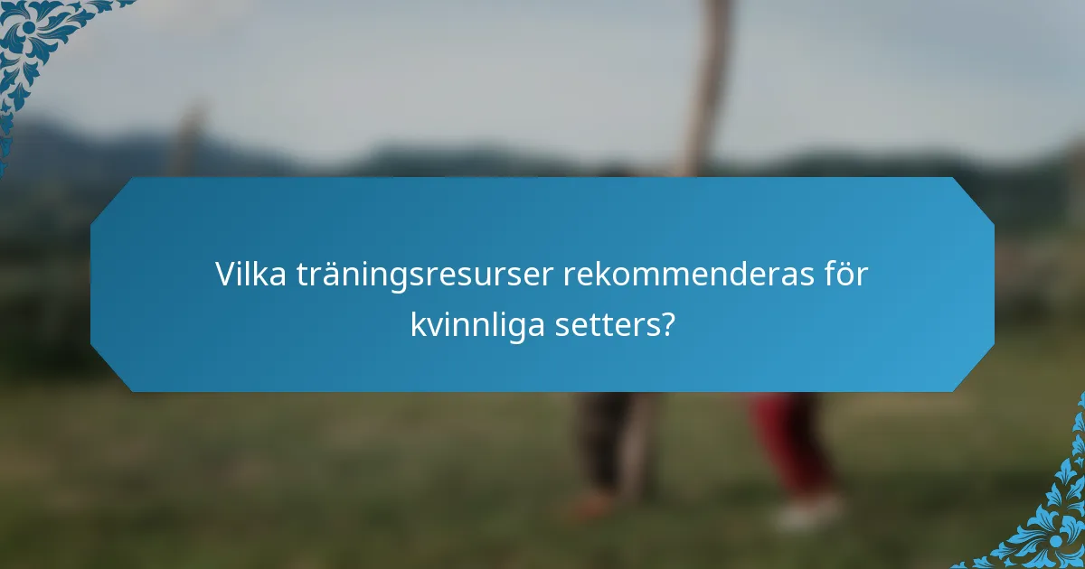 Vilka träningsresurser rekommenderas för kvinnliga setters?