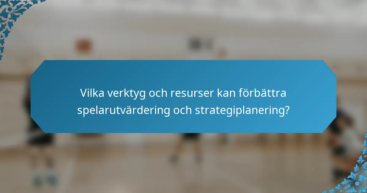 Vilka verktyg och resurser kan förbättra spelarutvärdering och strategiplanering?