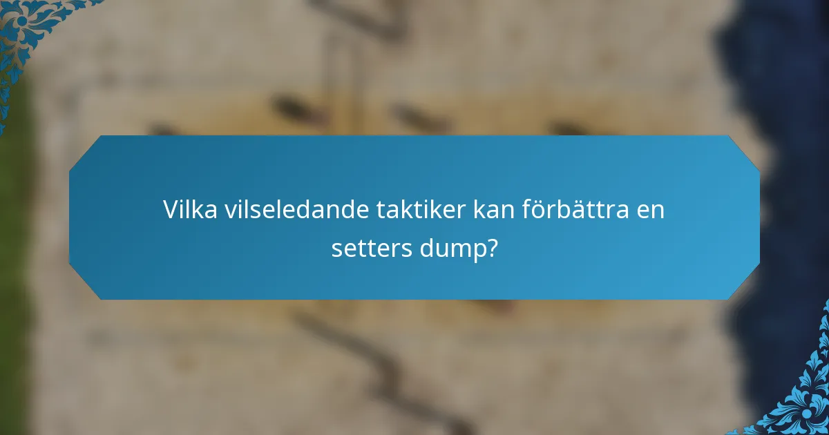 Vilka vilseledande taktiker kan förbättra en setters dump?